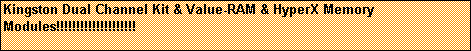 Text Box: Kingston Dual Channel Kit & Value-RAM & HyperX Memory Modules!!!!!!!!!!!!!!!!!!!!