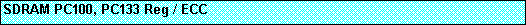 Text Box: SDRAM PC100, PC133 Reg / ECC